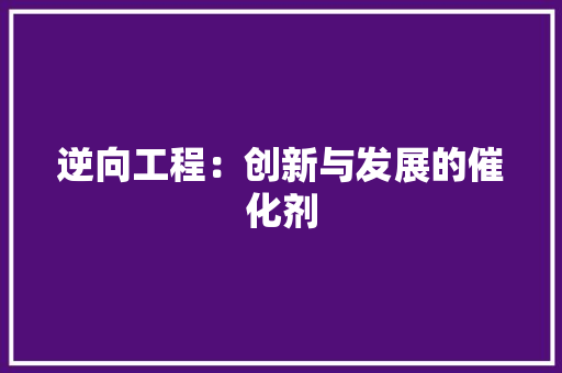 逆向工程：创新与发展的催化剂 室内设计