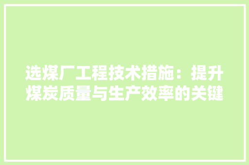 选煤厂工程技术措施：提升煤炭质量与生产效率的关键途径 室内设计