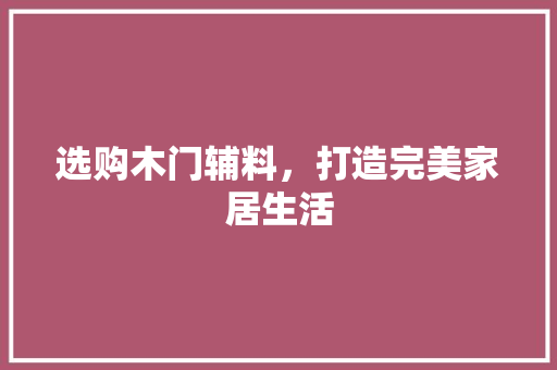 选购木门辅料，打造完美家居生活 室内设计