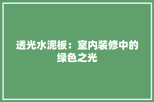 透光水泥板：室内装修中的绿色之光 室内设计