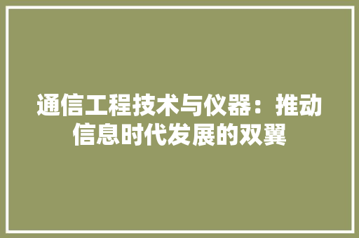 通信工程技术与仪器：推动信息时代发展的双翼 室内设计