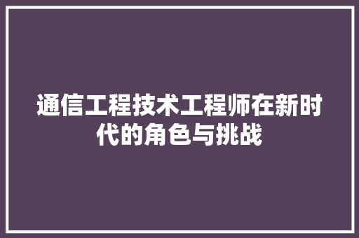 通信工程技术工程师在新时代的角色与挑战 室内设计