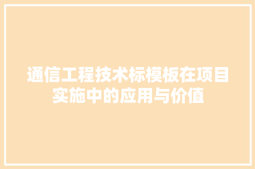 通信工程技术标模板在项目实施中的应用与价值 室内设计