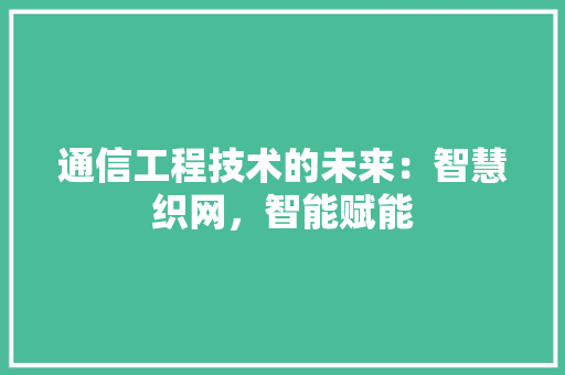 通信工程技术的未来：智慧织网，智能赋能 室内设计