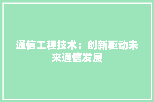 通信工程技术：创新驱动未来通信发展 室内设计
