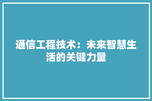 通信工程技术：未来智慧生活的关键力量 室内设计