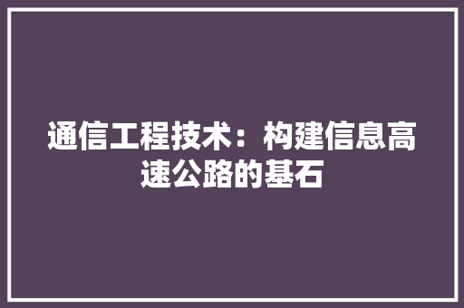 通信工程技术：构建信息高速公路的基石 室内设计