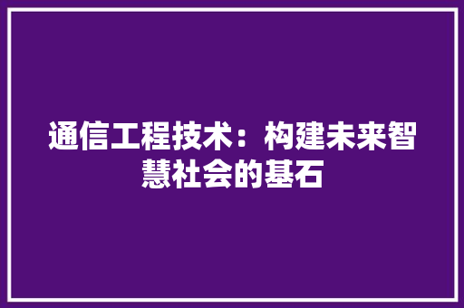 通信工程技术：构建未来智慧社会的基石 室内设计