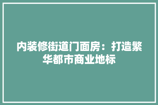 内装修街道门面房：打造繁华都市商业地标