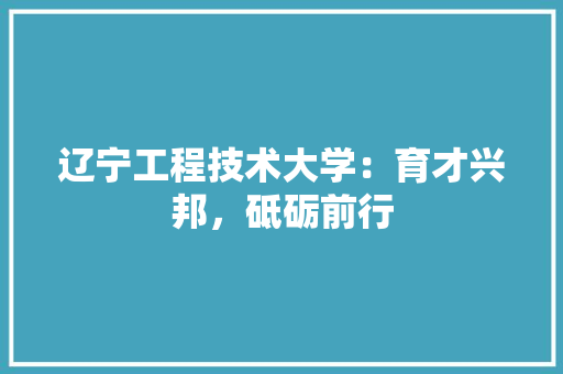 辽宁工程技术大学：育才兴邦，砥砺前行 室内设计