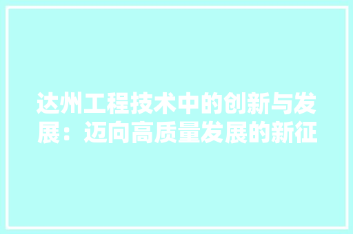 达州工程技术中的创新与发展：迈向高质量发展的新征程 室内设计