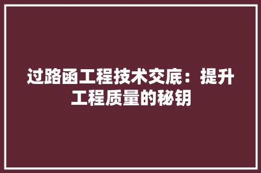 过路函工程技术交底：提升工程质量的秘钥 室内设计