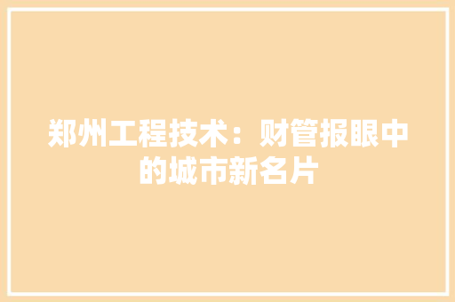 郑州工程技术：财管报眼中的城市新名片 室内设计