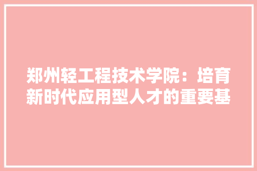 郑州轻工程技术学院：培育新时代应用型人才的重要基地 室内设计