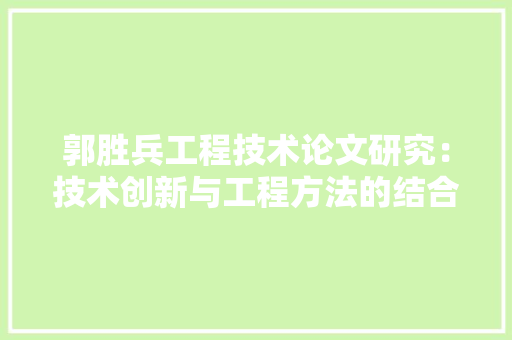 郭胜兵工程技术论文研究：技术创新与工程方法的结合 室内设计