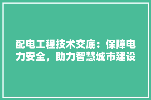 配电工程技术交底：保障电力安全，助力智慧城市建设 室内设计