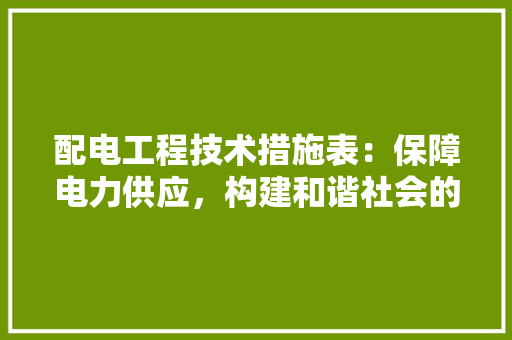 配电工程技术措施表：保障电力供应，构建和谐社会的基石 室内设计