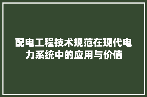 配电工程技术规范在现代电力系统中的应用与价值 室内设计
