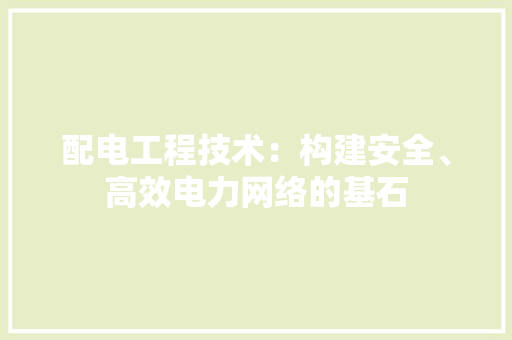 配电工程技术：构建安全、高效电力网络的基石 室内设计