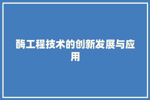 酶工程技术的创新发展与应用 室内设计