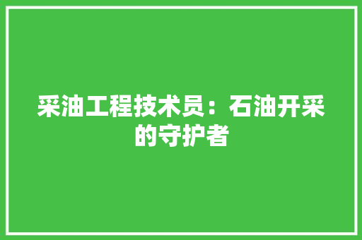 采油工程技术员：石油开采的守护者 室内设计