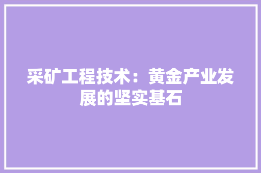 采矿工程技术：黄金产业发展的坚实基石 室内设计