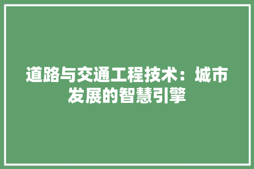 道路与交通工程技术：城市发展的智慧引擎 室内设计