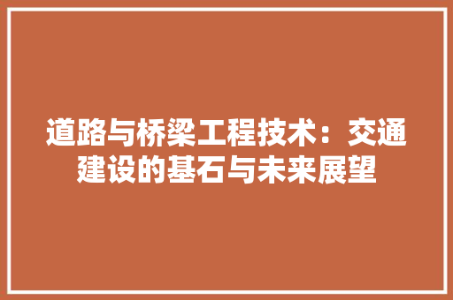 道路与桥梁工程技术：交通建设的基石与未来展望 室内设计