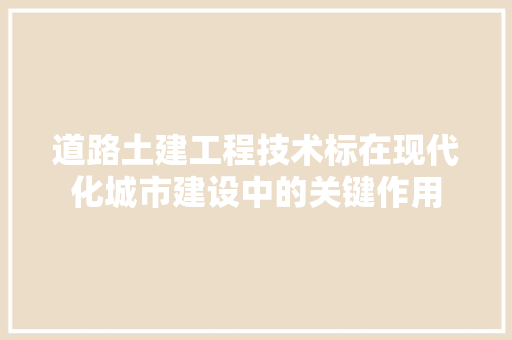 道路土建工程技术标在现代化城市建设中的关键作用