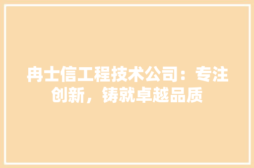 冉士信工程技术公司：专注创新，铸就卓越品质 家居装修