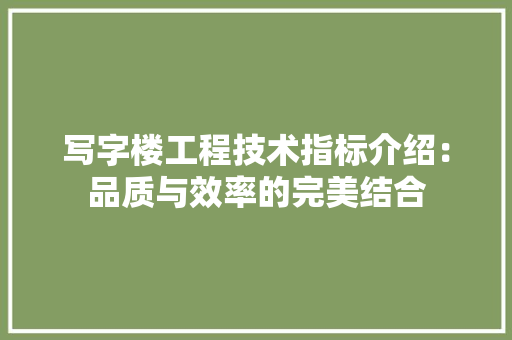 写字楼工程技术指标介绍：品质与效率的完美结合 家居装修