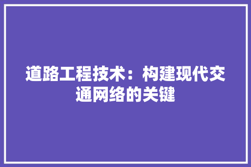 道路工程技术：构建现代交通网络的关键 室内设计