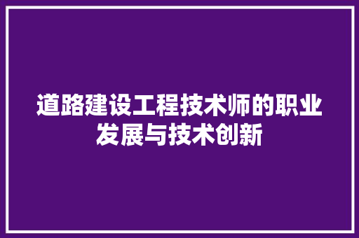 道路建设工程技术师的职业发展与技术创新 室内设计