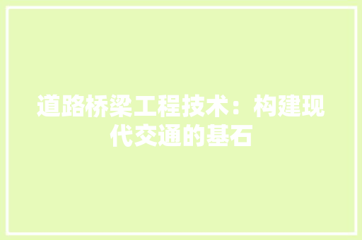 道路桥梁工程技术：构建现代交通的基石 室内设计