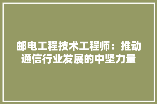 邮电工程技术工程师：推动通信行业发展的中坚力量 室内设计