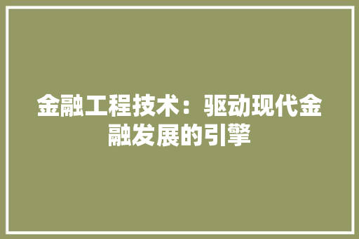 金融工程技术：驱动现代金融发展的引擎