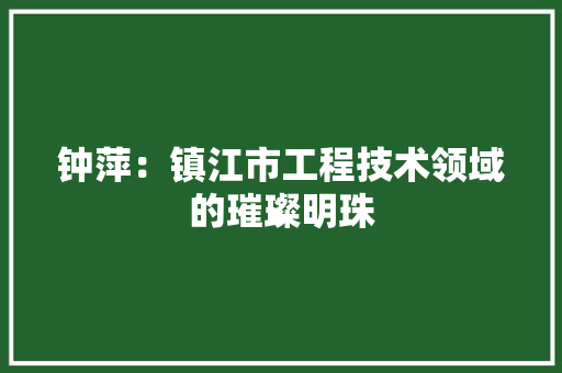钟萍：镇江市工程技术领域的璀璨明珠 室内设计