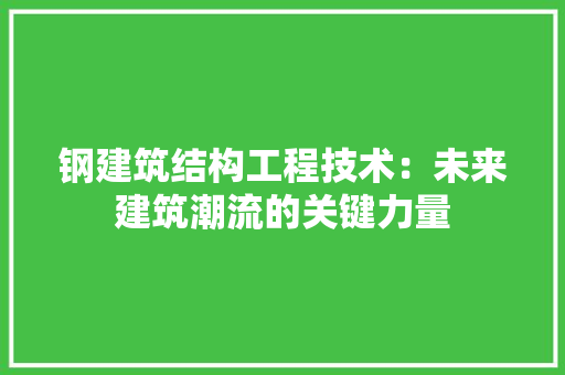 钢建筑结构工程技术：未来建筑潮流的关键力量 室内设计