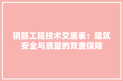钢筋工程技术交底表：建筑安全与质量的双重保障