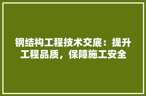 钢结构工程技术交底：提升工程品质，保障施工安全 室内设计