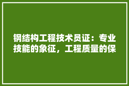 钢结构工程技术员证：专业技能的象征，工程质量的保障 室内设计