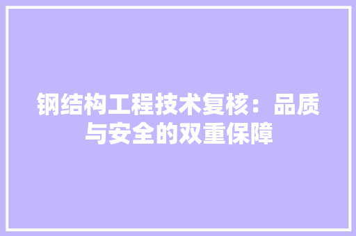 钢结构工程技术复核：品质与安全的双重保障 室内设计