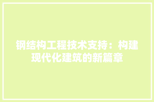 钢结构工程技术支持：构建现代化建筑的新篇章 室内设计