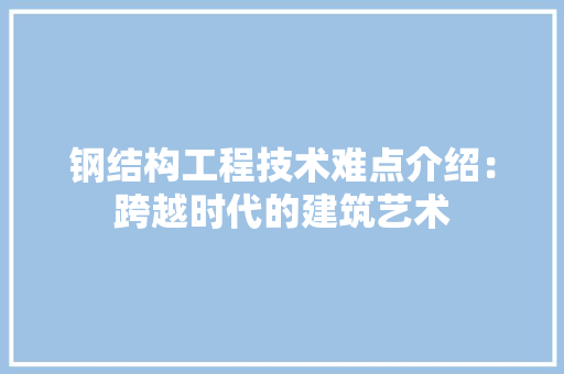 钢结构工程技术难点介绍：跨越时代的建筑艺术 室内设计