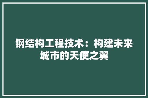 钢结构工程技术：构建未来城市的天使之翼 室内设计