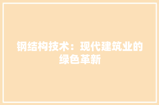 钢结构技术：现代建筑业的绿色革新 室内设计