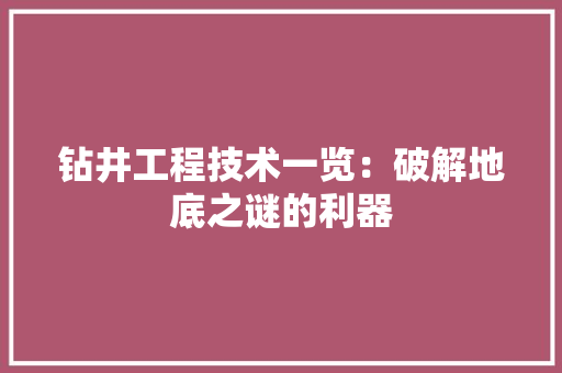 钻井工程技术一览：破解地底之谜的利器 室内设计