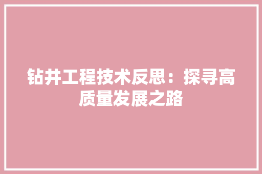 钻井工程技术反思：探寻高质量发展之路 室内设计