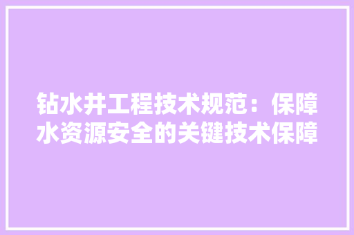 钻水井工程技术规范：保障水资源安全的关键技术保障 室内设计
