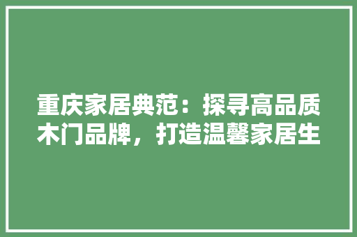 重庆家居典范：探寻高品质木门品牌，打造温馨家居生活 室内设计
